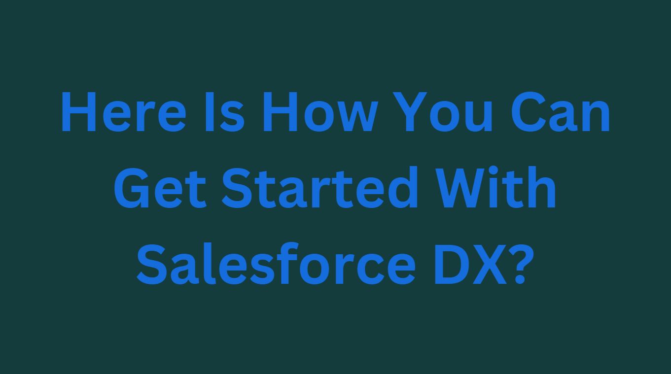 Here Is How You Can Get Started With Salesforce DX?