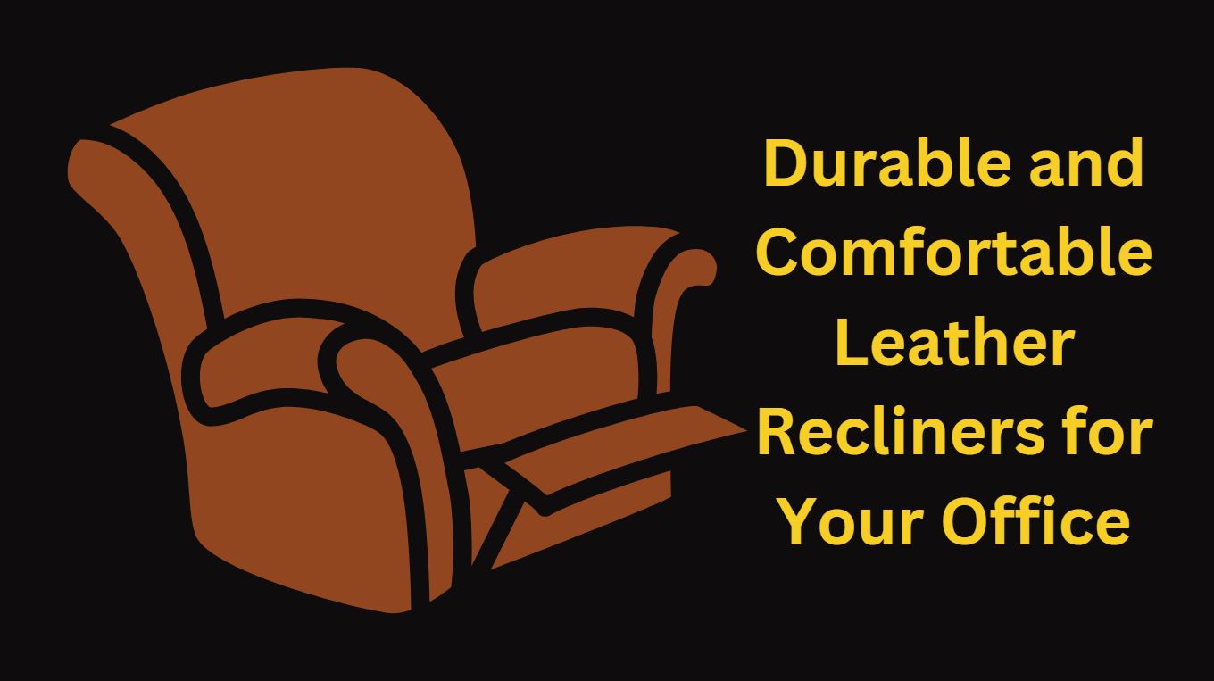 Durable and Comfortable Leather Recliners for Your Office