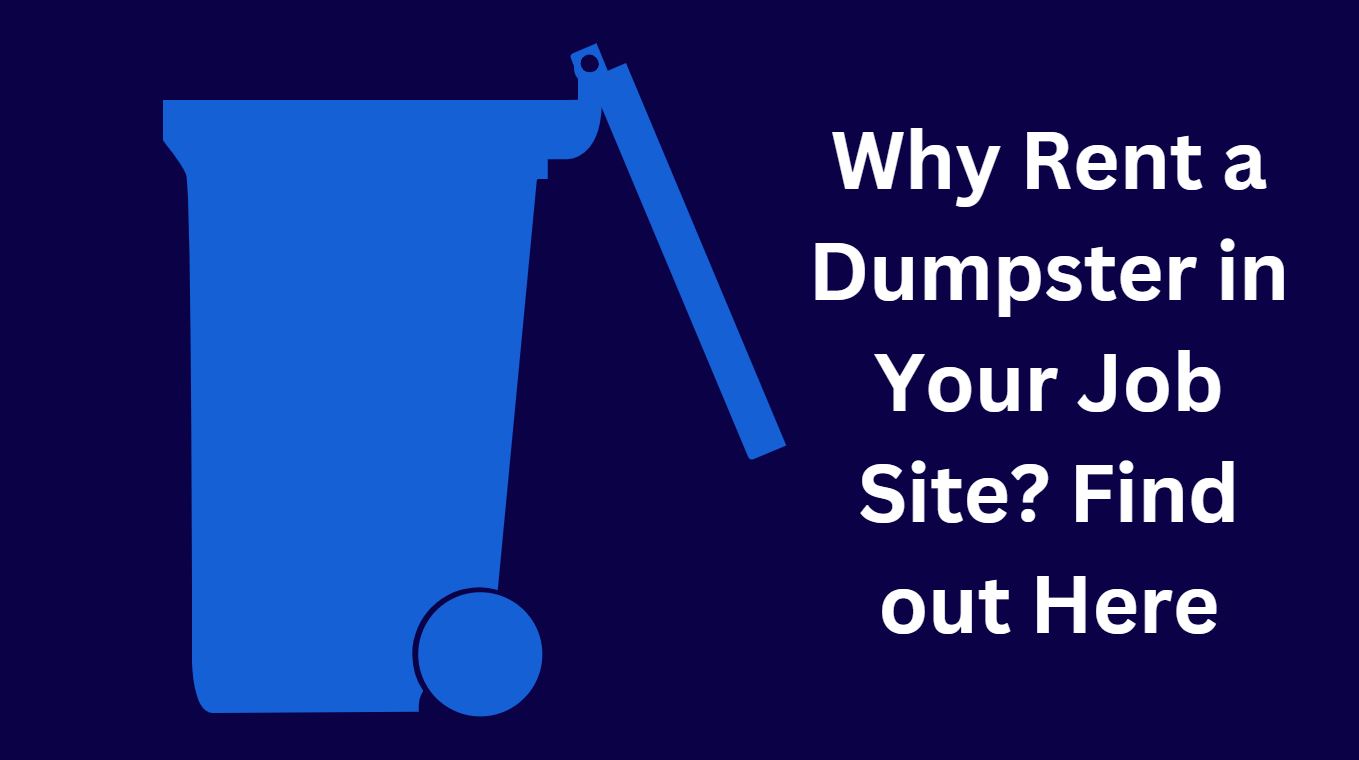 Why Rent a Dumpster in Your Job Site? Find out Here