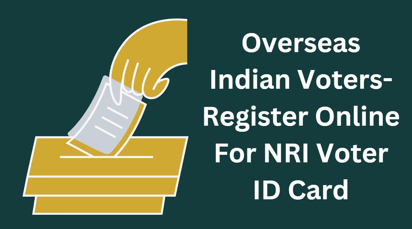 Overseas Indian Voters-Register Online For NRI Voter ID Card