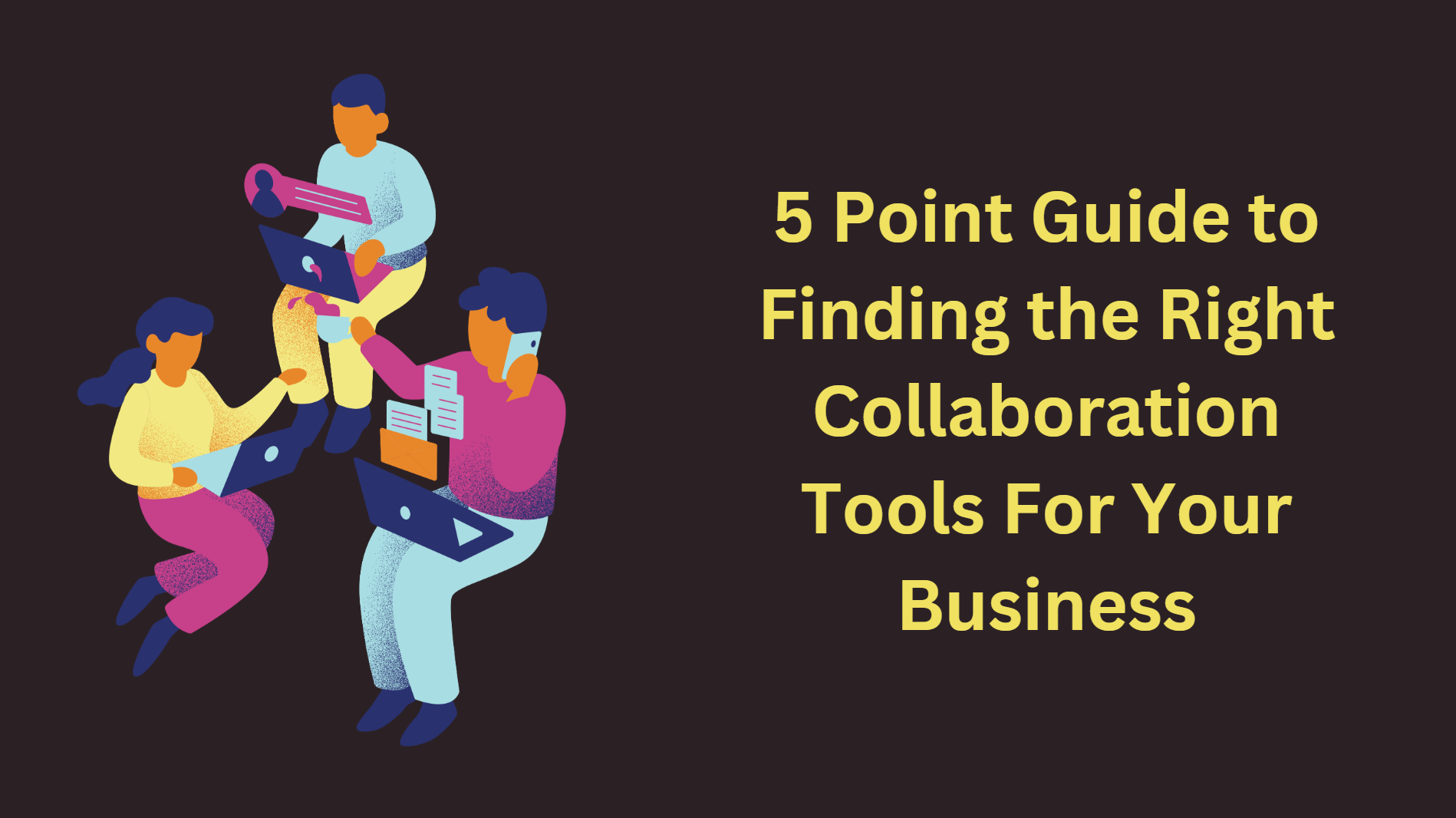 5 Point Guide to Finding the Right Collaboration Tools For Your Business