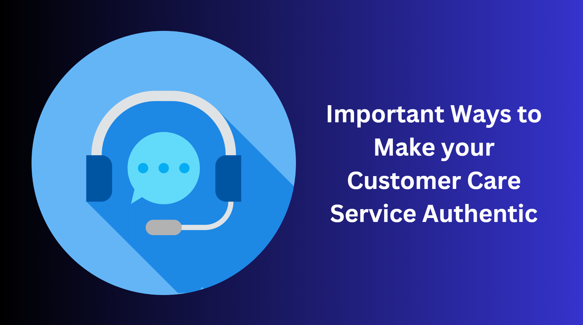 Important Ways to Make your Customer Care Service Authentic