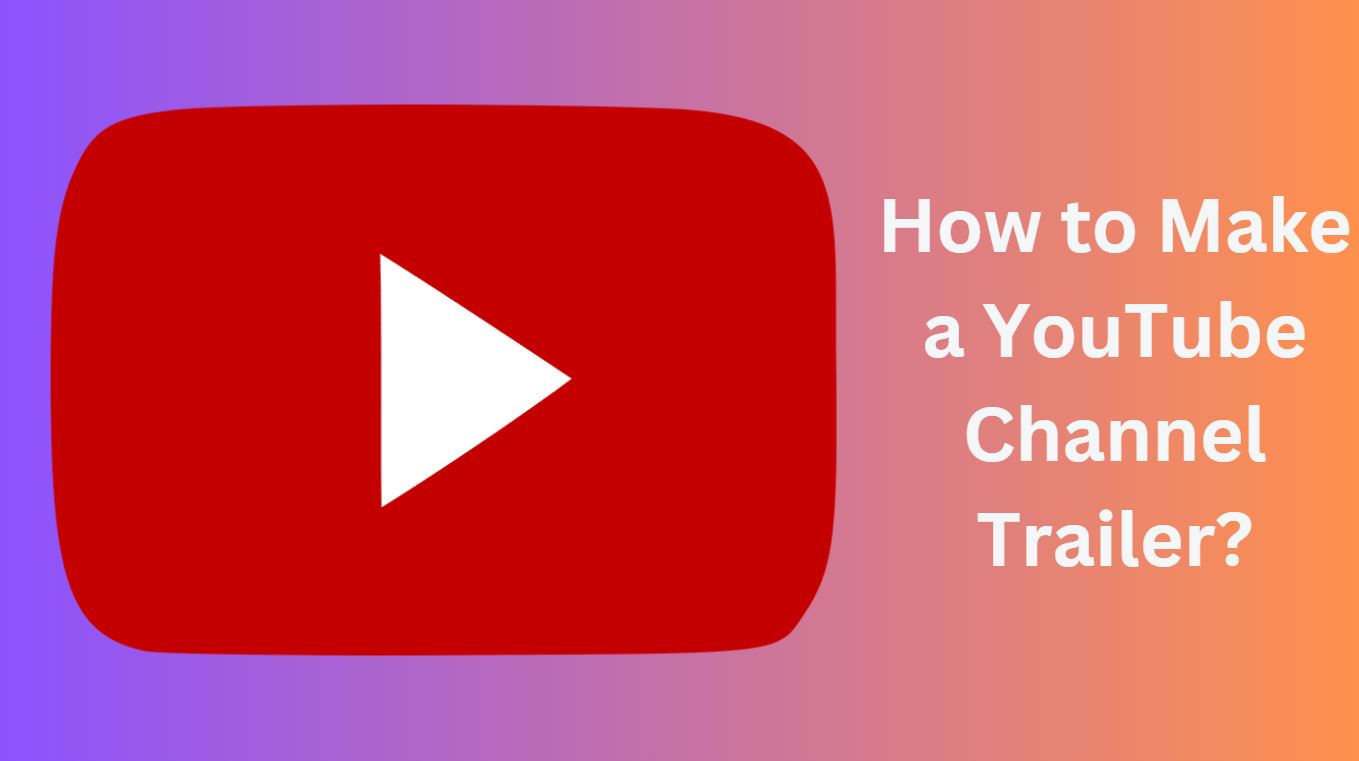 How to Make a YouTube Channel Trailer