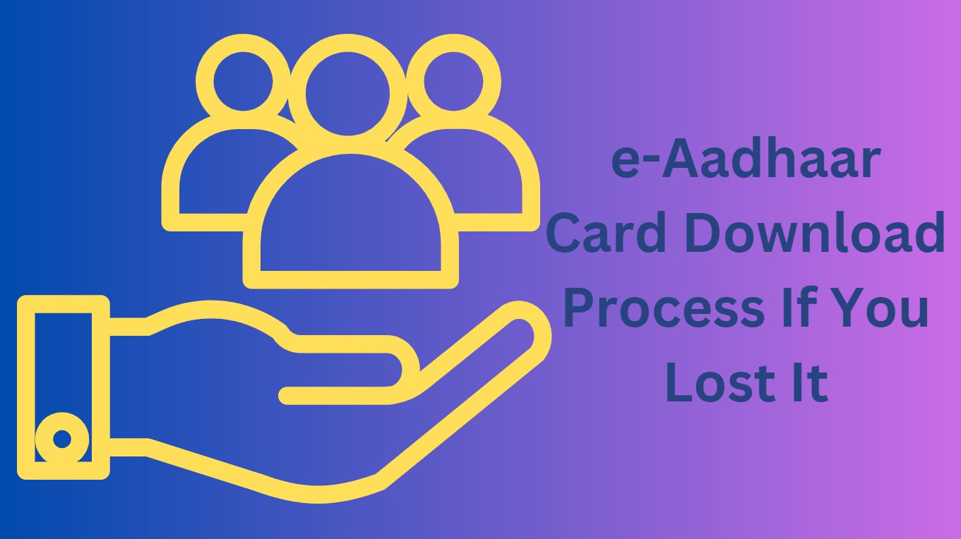 What Is Aadhaar-e-Aadhaar Card Download Process If You Lost It?