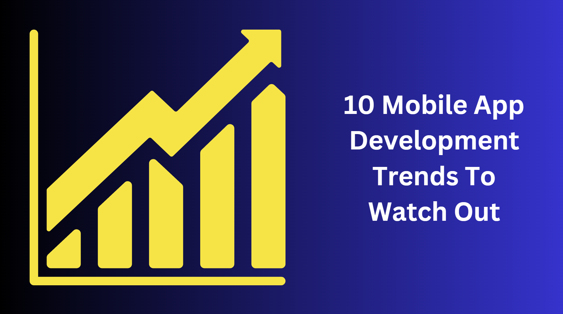 10 Mobile App Development Trends To Watch Out