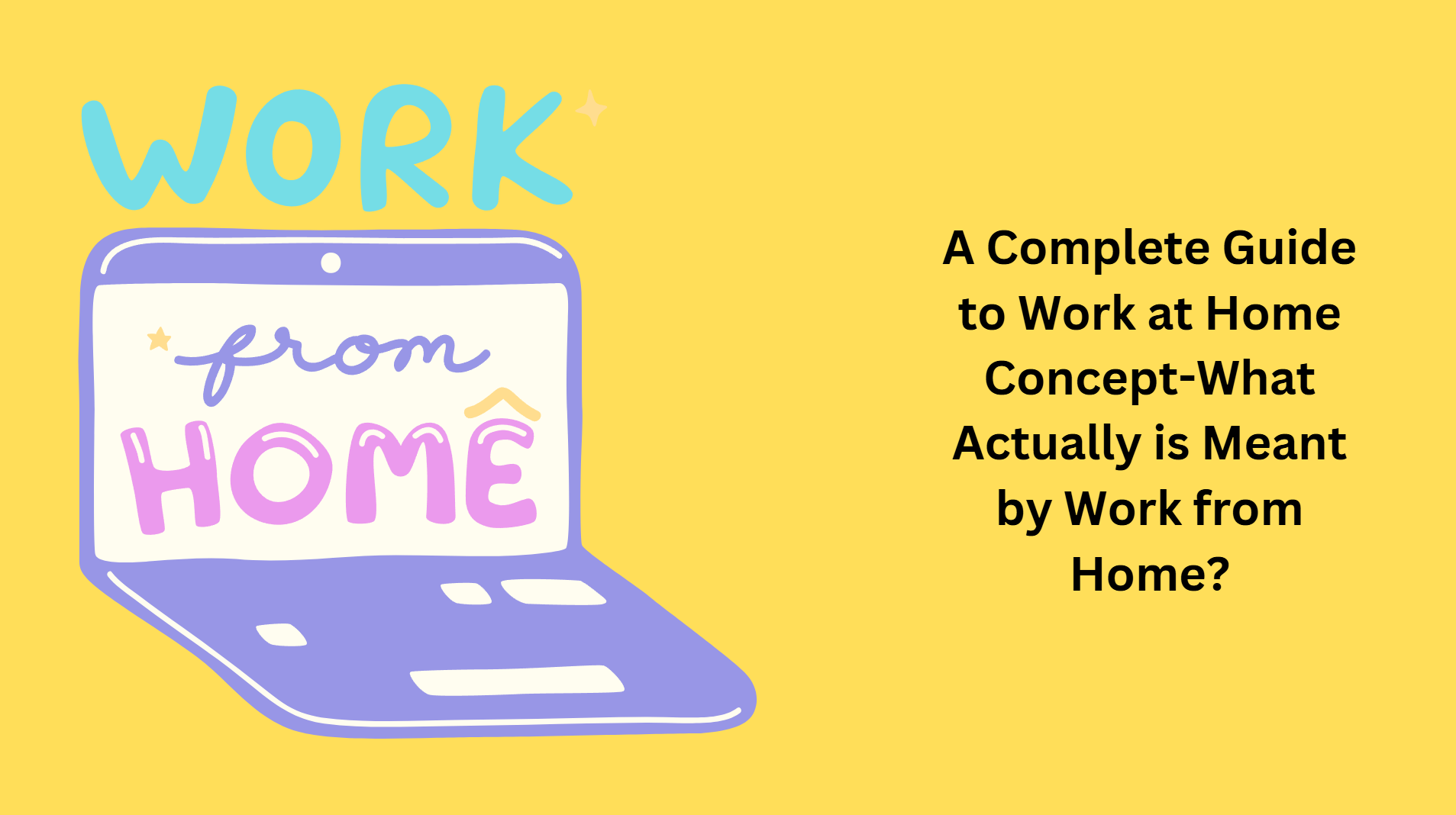 A Complete Guide to Work at Home Concept-What Actually is Meant by Work from Home?