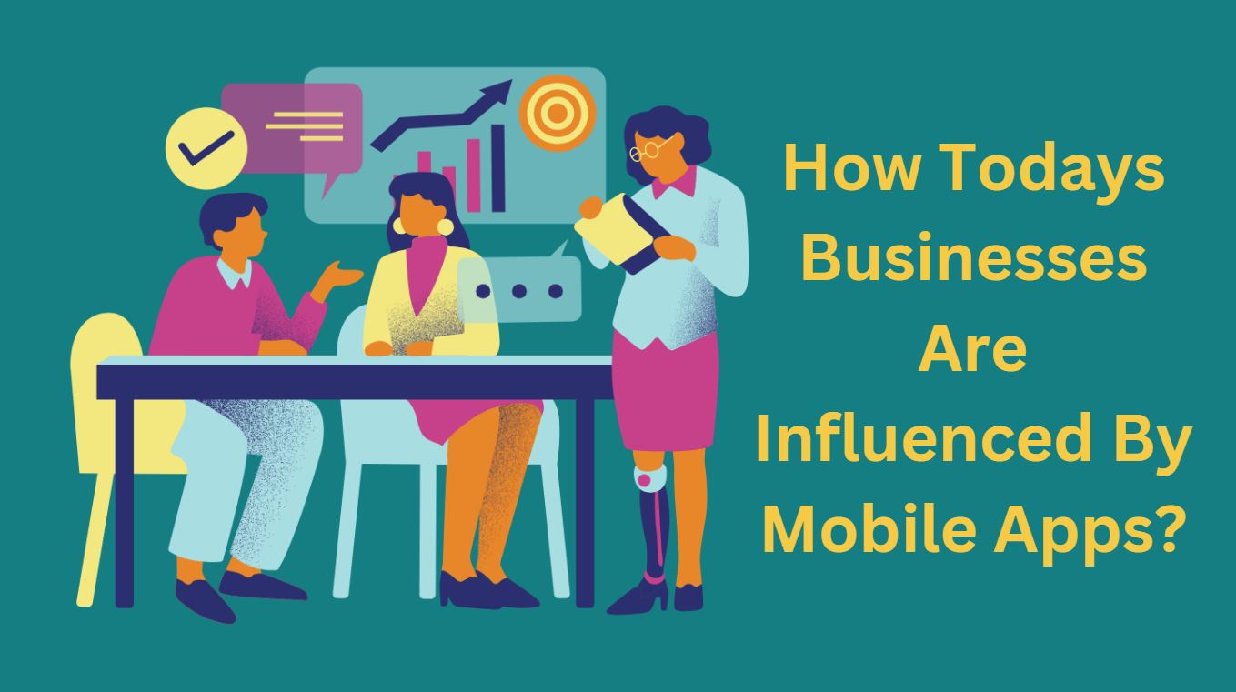 How Todays Businesses Are Influenced By Mobile Apps?