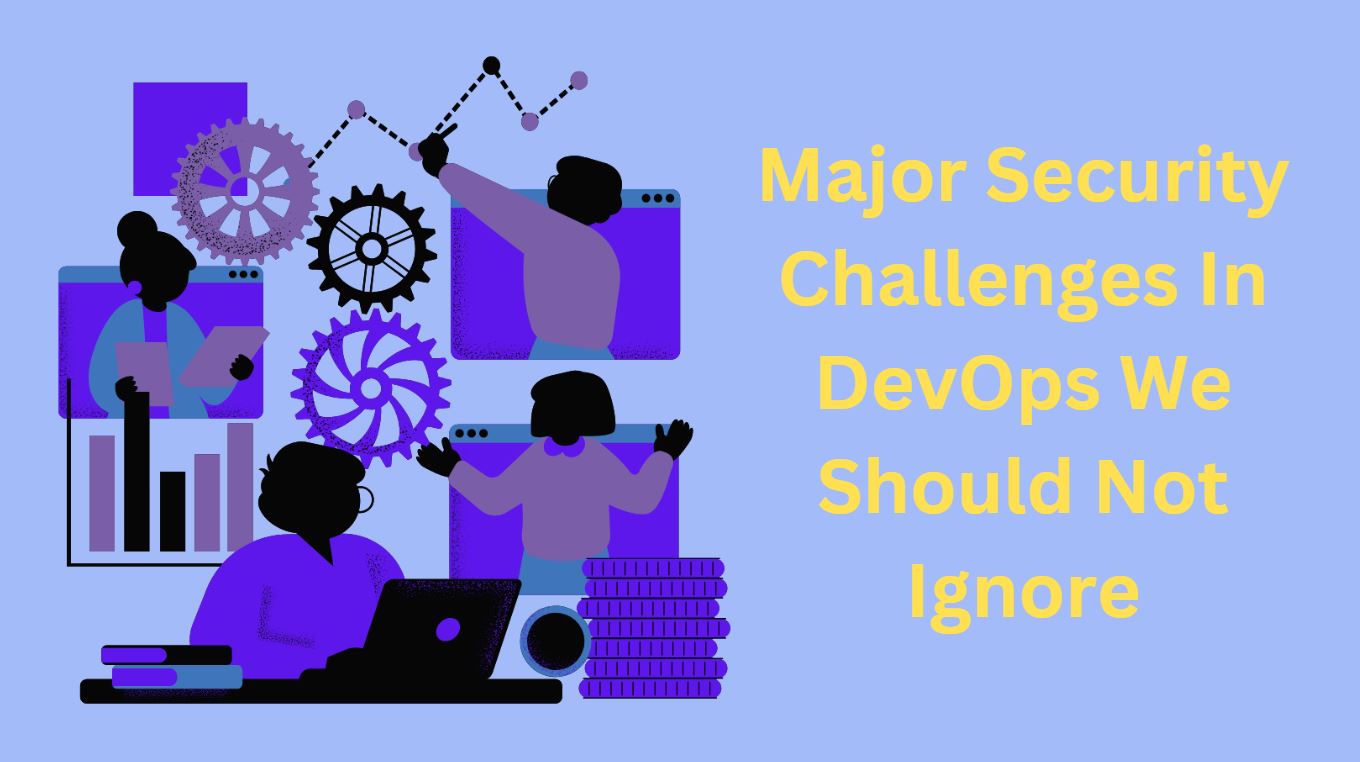 Major Security Challenges In DevOps We Should Not Ignore