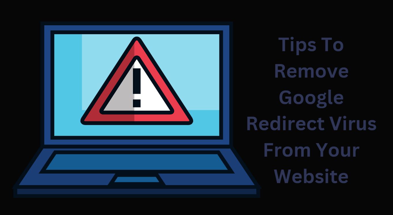 Tips To Remove Google Redirect Virus From Your Website