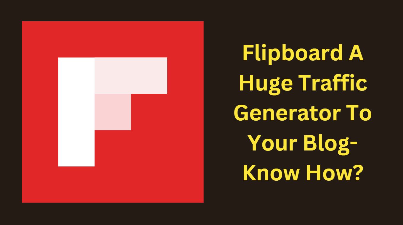 Flipboard A Huge Traffic Generator To Your Blog-Know How?