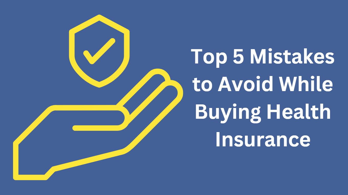 Top 5 Mistakes to Avoid While Buying Health Insurance