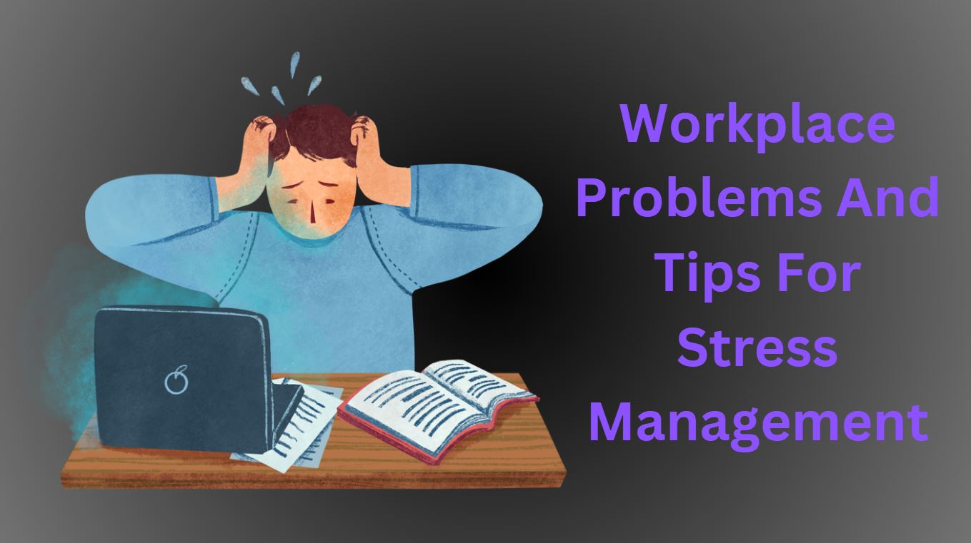 Workplace Problems And Tips For Stress Management