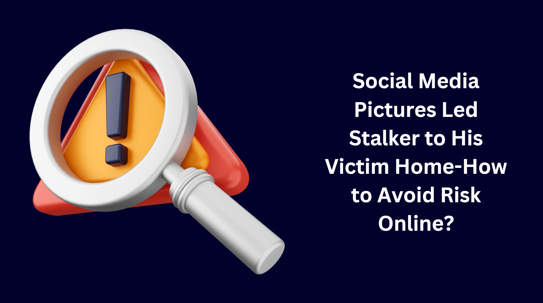 Social Media Pictures Led Stalker to His Victim Home-How to Avoid Risk Online?