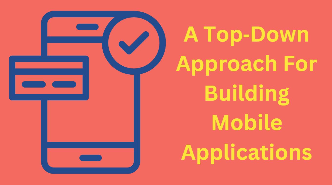 A Top‐Down Approach For Building Mobile Applications