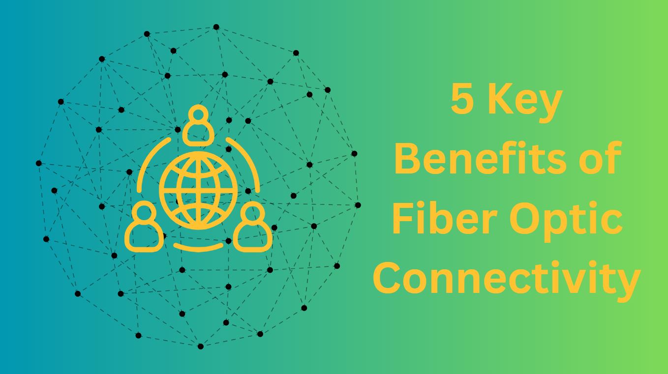 5 Key Benefits of Fiber Optic Connectivity