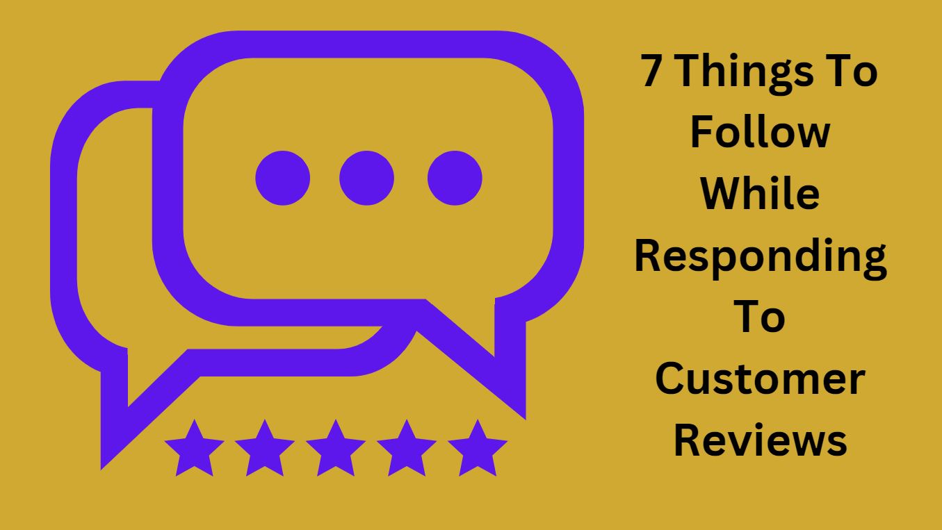 7 Things To Follow While Responding To Customer Reviews