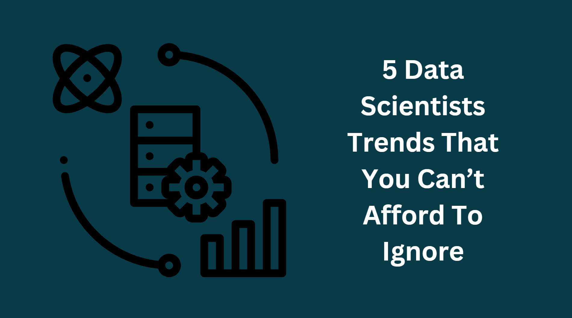 5 Data Scientists Trends That You Can’t Afford To Ignore