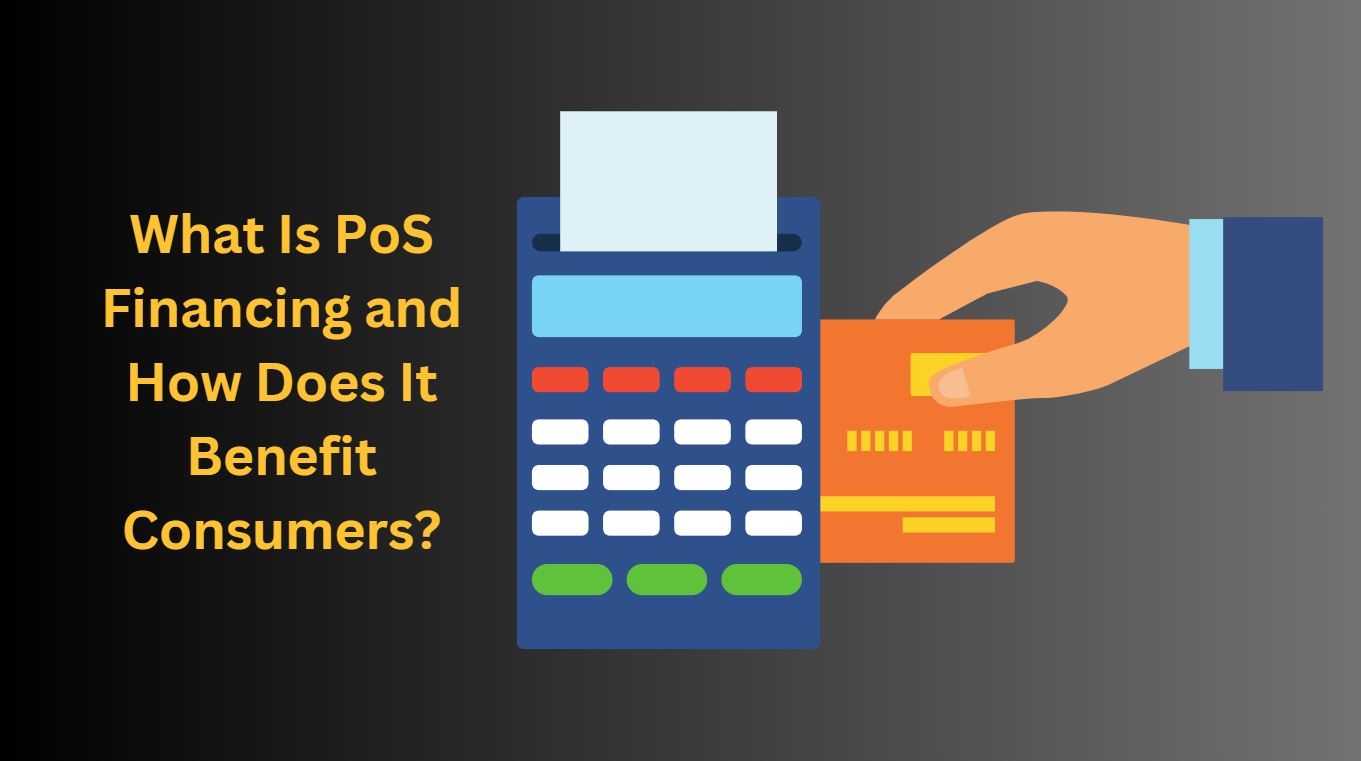 What Is PoS Financing and How Does It Benefit Consumers?