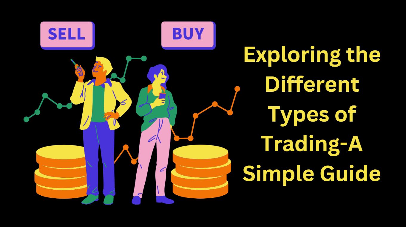 Exploring the Different Types of Trading-A Simple Guide